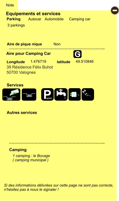 Equipements et services  3 parkings          Aire de pique nique  Note Autocar Automobile Camping car Parking Aire pour Camping Car Camping Longitude latitude Si des informations délivrées sur cette page ne sont pas correcte,  n'hésitez pas à nous le signaler !  1 camping : le Bocage  ( camping municipal )     …………………………………………………………….. …………………………………………………………….. Non 1.476719 49.510846 Autres services  Services - P ayant Z Z Z Z Z Z Z Z G gratuit 39 Résidence Félix Buhot 50700 Valognes