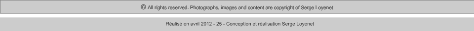 © All rights reserved. Photographs, images and content are copyright of Serge Loyenet  Réalisé en avril 2012 - 25 - Conception et réalisation Serge Loyenet