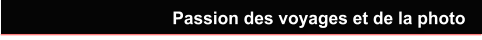 Passion des voyages et de la photo