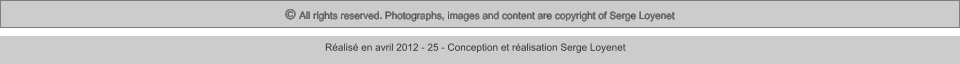 © All rights reserved. Photographs, images and content are copyright of Serge Loyenet  Réalisé en avril 2012 - 25 - Conception et réalisation Serge Loyenet